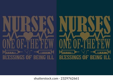 Nurses One Of The Few Blessings Of Being Ill, Nurse T-shirt, Nurse Life Shirt, Gift For Nurse, Gift For Nurse Mom