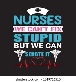 NURSES WE CAN'T FIX STUPID BUT WE CAN SEDATE IT T-SHIRT.nursing t-shirt design.