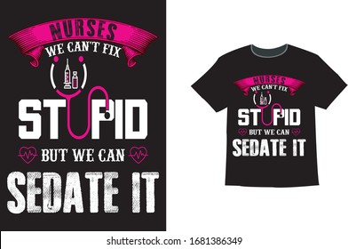 Nurses We Can't fix stupid But we can sedate it - Nursing Typography T-shirt Designs