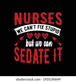 Nurses we can't fix stupid but we can sedate it - vector