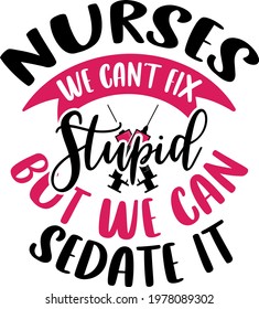 Nurses we can't fix stupid but we can sedate it lettering. Syringes illustration vector