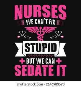 Nurses we can't fix stupid but we can sedate it - nurse quotes t shirt design