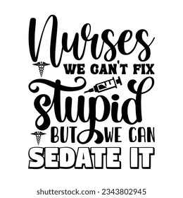 Nurses We Can't Fix Stupid But We Can Sedate It svg vector Illustration isolated on white background. Nurse life with stethoscope. Decoration for shirt and scrapbooking. Nurse quote svg