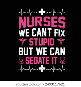 Nurses We Can't Fix Stupid But We Can Sedate It Typography T-shirt Design Vector
