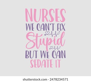 Nurses We Can't Fix Stupid But We Can Sedate It, Nurse t-shirt, Nursing, Vector, nurse practitioner t shirt design template