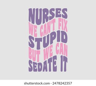 Nurses We Can't Fix Stupid But We Can Sedate It, Nurse t-shirt, Nursing, Vector, nurse practitioner t shirt design template