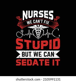 nurses we can’t fix stupid but we can sedate it