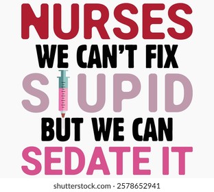 Nurses We Can’t Fix Stupid But We Can Sedate It Svg,Nurse Shirt Svg,Stethoscope Svg,Doctor Svg,Nurse Squad Svg,Cut File,Heart Svg,Nurse Quotes Svg,Cricut and Silhouette