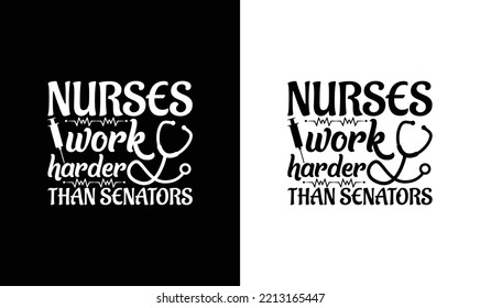 Nurses Work Harder Than Senators Nurse Quote T shirt design, typography