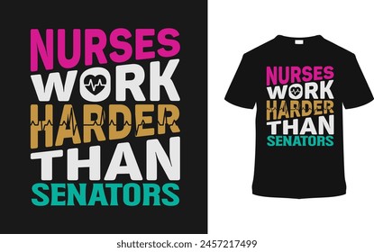 Las enfermeras trabajan más duro que los senadores Tipografía Camiseta Diseño, Ilustración vectorial, Plantilla gráfica, Impresión a la carta, vintage, eps, telas textiles, estilo retro, ropa, camiseta de enfermera, día de enfermería tee