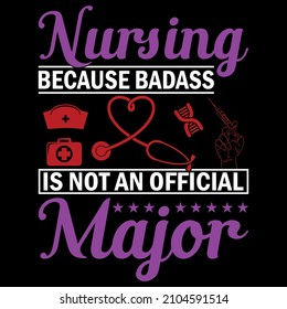 Nursing because badass is not an official major...t shirt