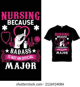 Nursing Because Badass Is Not An Official Major T-shirt.