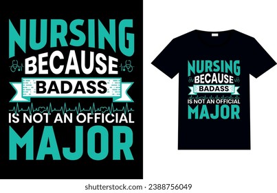 NURSING BECAUSE BADASS IS NOT AN OFFICIAL MAJOR, Nursing T-shirt Design.