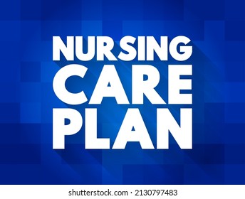 Nursing Care Plan - Provides Direction On The Type Of Nursing Care The Individual, Family, Community May Need, Text Concept Background