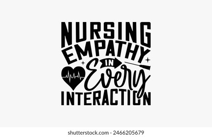 Nursing Empathy In Every Interaction - Nurse T-shirt Design, Drawn Vintage Illustration With Hand-Lettering And Decoration Elements, Calligraphy Vector, For Cutting Machine, Silhouette Cameo, EPS-
