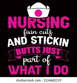 Nursing fixin cuts and stickpin butts just parts of what I do. Nurse day t shirt design vector illustration.