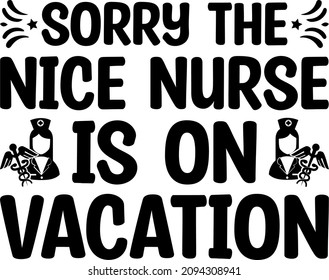 Nursing Graphics Sorry The Nice Nurse Is On Vacation Svg Design