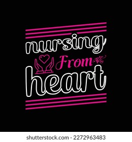 Nursing from heart. Nurse t shirt design. Vector Illustration quotes. Design template for t shirt lettering, typography, print, poster, banner, gift card, label sticker, flyer, mug etc. EPS-10. POD 