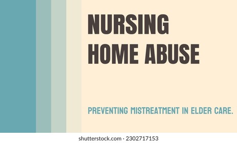 Nursing Home Abuse: Harmful actions towards elderly residents in nursing homes.
