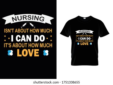 Nursing Isn't About How Much I Can Do It's About How Much Love...T shirt Template