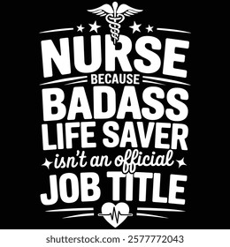  nursing medical medicine Healthcare doctor typography t shirt design, NURSE BECAUSE BADASS LIFE SAVER ISN'T AN OFFICIAL JOB TITLE T-shirt design.