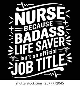  nursing medical medicine Healthcare doctor typography t shirt design, NURSE BECAUSE BADASS LIFE SAVER ISN'T AN OFFICIAL JOB TITLE T-shirt design.