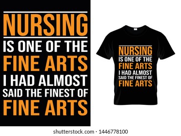"Nursing Is One Of The fine arts, I had almost said the finest of fine arts" Nurse Tshirt