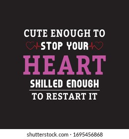 Nursing quotes saying - Cute Enough To Stop Your Heart Skilled Enough To Restart It Nurse T-shirt.Vector, Typographic Poster, Vintage, Label, Badge, t shirt Design.Nursing care advising by Doctor.