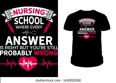 Nursing school where every answer is right but you're still probably wrong Nurse T-Shirt design