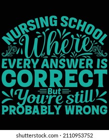 nursing school where every answer is correct but you're still probably wrong t-shirt design