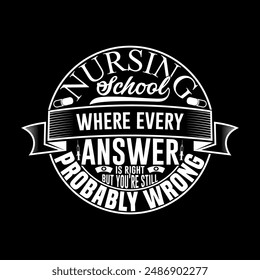 Nursing School Where Every Answer Is Right But You're Still Probably Wrong, Nursing T shirt Design Ideas For Family, Funny Trendy Nurse Shirts, Nursing School Gift, School Nurse Typography Retro Tee