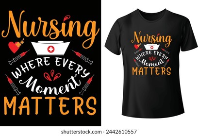Nursing where every moment matters Shirt Design for Nurse T Shirt