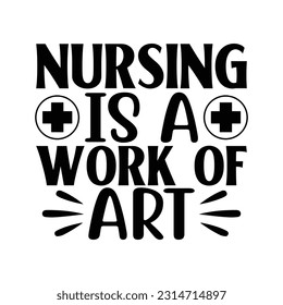 Nursing Is A Work Of Art, Nurse t-shirt design nurse svg design nurse typography eps file