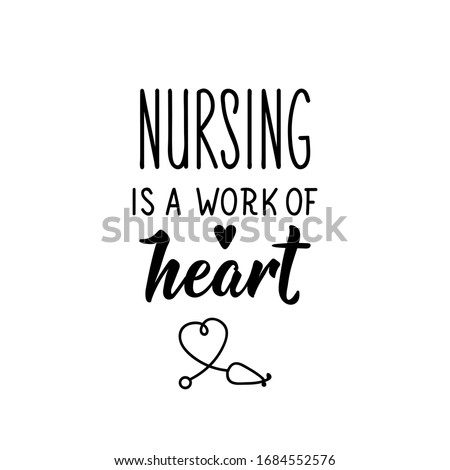 Nursing is a work of heart. Lettering. Can be used for prints bags, t-shirts, posters, cards. Calligraphy vector. Ink illustration