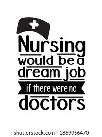 Nursing would be a dream job if there were no doctors. Hand drawn typography poster design. Premium Vector.