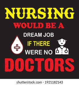 Nursing would Be A Dream job If There Were No Doctors . vector T-shirt Design ..