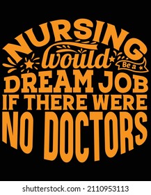 Nursing Would be a dream job if there were no doctors t-shirt design