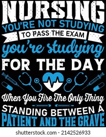 Nursing you're not studying to pass an exam, you're studying for the day when you fire the only thing standing between a patient and the grave T-shirt design  Nursing t-shirt with medical element vect