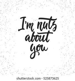 I'm nuts about you - hand drawn lettering phrase isolated on the white grunge background. Fun brush ink inscription for photo overlays, greeting card or t-shirt print, poster design