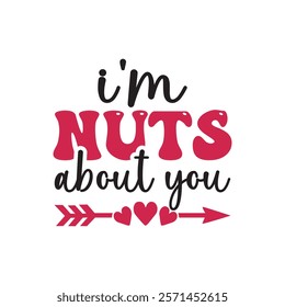 I'm Nuts About You Typography T-Shirt Design Vector, Valentine gift, Valetines Day Typography Shirt, Valentine’s Day Digital Design, Happy valentines day
