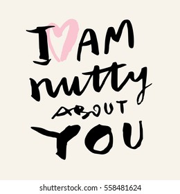 I am nutty about you. Hand lettering. Valentine's day calligraphic greeting card. Love message. Photo overlay, T-shirt or bag print. Modern calligraphy in vector.