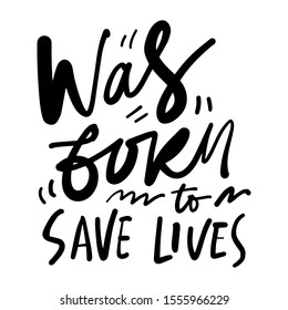 O was born to save lives. Healthcare quote. Calligraphic illustration for your design