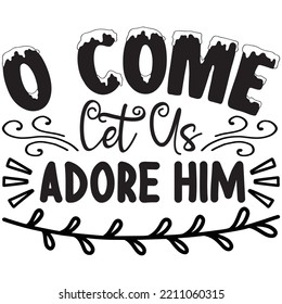 O Come Let Us Adore Him T-shirt Design Vector File.