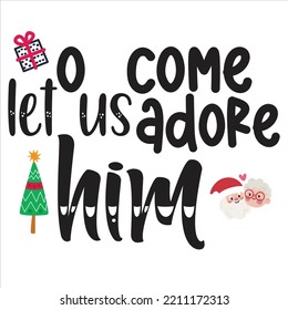 O Come Let Us Adore Him, Merry Christmas shirts Print Template, Xmas Ugly Snow Santa Clouse New Year Holiday Candy Santa Hat vector illustration for Christmas hand lettered
