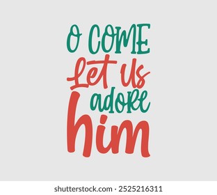 O Come Let Us Adore Him, Christmas Cutie, Christmas Design, Hand drawn lettering phrase isolated on white background, Calligraphy T-shirt design, EPS,  Files for Cutting, bag, cups, card