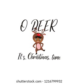 O deer it is christmas time. Lettering. Hand drawn vector illustration. element for flyers, banner, t-shirt and posters winter holiday design. Modern calligraphy. Funny Christmas text