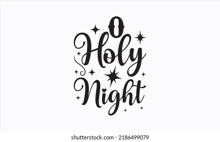 O holy night - Christmas SVG Design. Lettering Vector illustration. Good for scrapbooking, posters, templet,  greeting cards, banners, textiles, T-shirts, and Christmas Quote Design. EPS 10 vector.