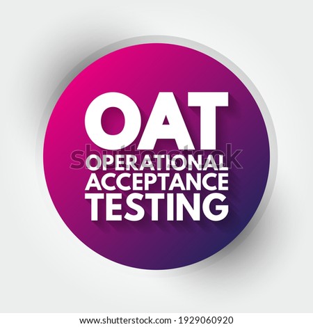 OAT Operational Acceptance Testing - used to conduct operational readiness of a product, service, as part of a quality management system, acronym text concept background