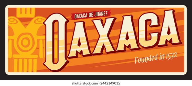 Oaxaca de Juárez Ciudad de México en el país de México. Placa de viaje vectorial, signo de lata vintage, postal de bienvenida retro o cartel. Antigua placa de la ciudad con adornos étnicos y año de fundación