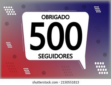 Obrigado 500 seguidores. Thank you followers in portuguese. Celebration subscribers banner. Vector illustration for social media.